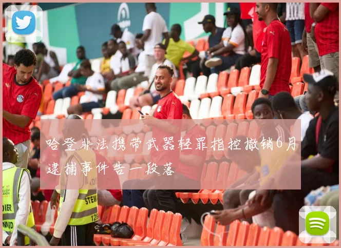 哈登非法携带武器轻罪指控撤销6月逮捕事件告一段落
